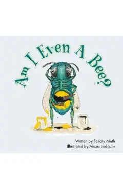 Am I Even a Bee? - Felicity Muth