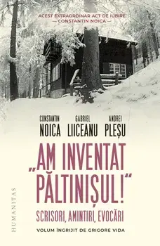 Am inventat Paltinisul! Scrisori, amintiri, evocari/Constantin Noica, Gabriel Liiceanu, Andrei Plesu