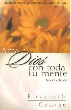 AMA a Dios Con Toda Tu Mente, Nueva Edici�n - Elizabeth George