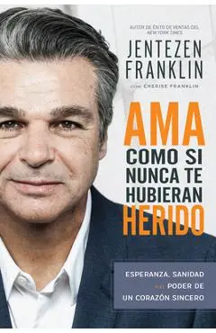 AMA Como Si Nunca Te Hubieran Herido: Esperanza, Sanidad Y El Poder de Un Coraz�n Sincero (Spanish Language Edition, Love Like You've Never Been Hurt - Jentezen Franklin