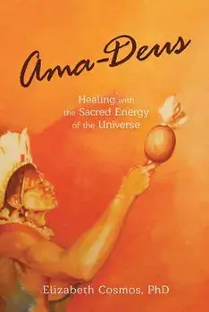 Ama-Deus: Healing with the Sacred Energy of the Universe, Paperback/Elizabeth Cosmos