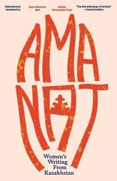 Amanat: Women's Writing from Kazakhstan - Zaure Batayeva