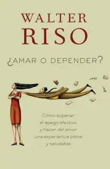 Amar O Depender': Como Superar el Apego Afectivo y Hacer del Amor una Experiencia Plena y Saludable, Paperback/Walter Riso