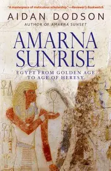 Amarna Sunrise: Egypt from Golden Age to Age of Heresy/Aidan Dodson