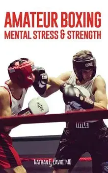 Amateur Boxing: Mental Stress & Strength, Hardcover/MD Nathan E. Lavid