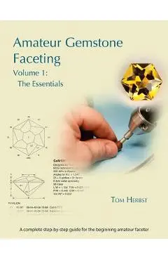 Amateur Gemstone Faceting Volume 1: The Essentials - Tom Herbst