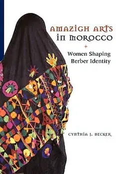 Amazigh Arts in Morocco: Women Shaping Berber Identity/Cynthia Becker