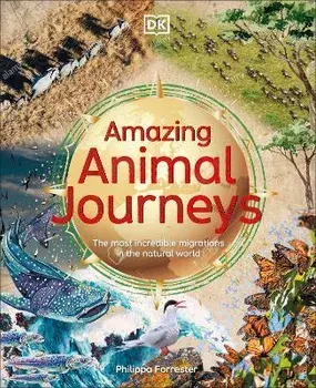 Amazing Animal Journeys: The Most Incredible Migrations in the Natural World, Hardcover/Philippa Forrester