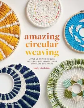 Amazing Circular Weaving. Little Loom Techniques, Patterns and Projects for Complete Beginners, Paperback/Emily Nicolaides