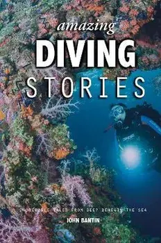 Amazing Diving Stories. Incredible Tales from Deep Beneath the Sea, 3 New edition, Hardback/John Bantin
