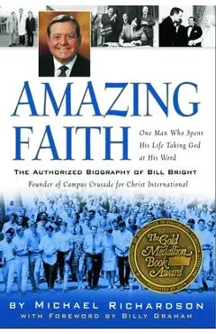 Amazing Faith: The Authorized Biography of Bill Bright, Founder of Campus Crusade for Christ - Michael Richardson