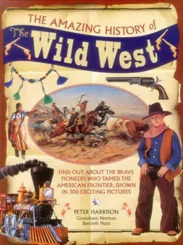 Amazing History of the Wild West, Hardback/Norman Bancroft-Hunt