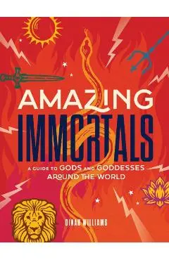 Amazing Immortals: A Guide to Gods and Goddesses Around the World - Dinah Dunn Williams