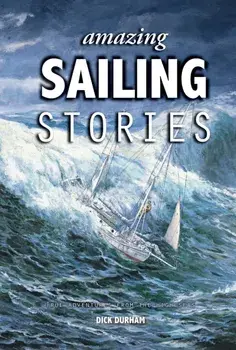 Amazing Sailing Stories. True Adventures from the High Seas, 3 New edition, Hardback/Dick Durham