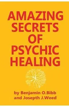 Amazing Secrets of Psychic Healing - Benjamin O. Bibb