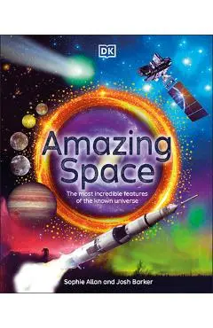 Amazing Space: The Most Incredible Features of the Known Universe - Sophie Allan