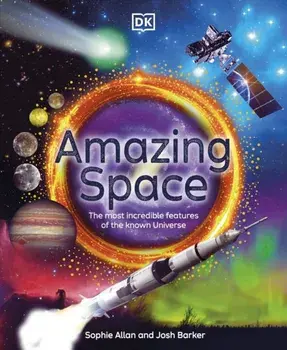 Amazing Space. The Most Incredible Features of the Known Universe, Hardback/Josh Barker
