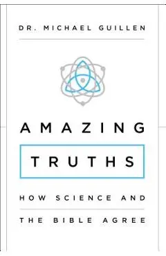 Amazing Truths: How Science and the Bible Agree - Michael Guillen