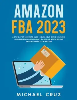 Amazon fba 2023 A Step by Step Beginners Guide To Build Your Own E-Commerce Business From Home and Make $10,000 per Month Selling Physical Products On, Paperback/Michael Cruz