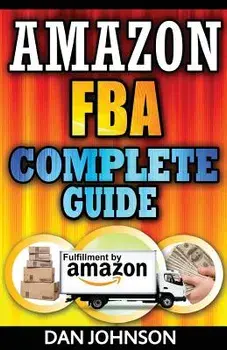 Amazon Fba: Complete Guide: Make Money Online with Amazon Fba: The Fulfillment by Amazon Bible: Best Amazon Selling Secrets Reveal, Paperback/Dan Johnson