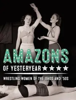 Amazons of Yesteryear: Wrestling Women of the 1940s and '50s, Hardcover/Yahya El-Droubie