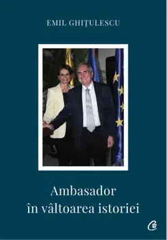 Ambasador in valtoarea istoriei/Emil Ghitulescu