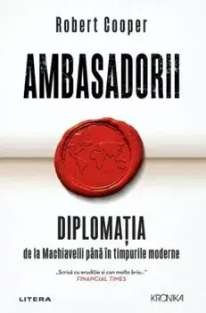 Ambasadorii. Diplomatia de la Machiavelli pana in timpurile moderne/Robert Cooper