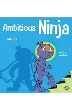 Ambitious Ninja: A Children's Book About Goal Setting - Mary Nhin
