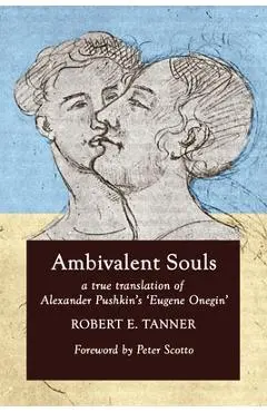 Ambivalent Souls: A True Translation of Alexander Pushkin's 'Eugene Onegin' - Robert E. Tanner