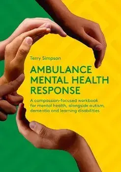 Ambulance Mental Health Response. A Compassion-Focused Workbook for Mental Health, Alongside Autism, Dementia, and Learning Disabilities, Paperback/Terry Simpson