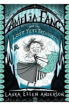 Amelia Fang and the Lost Yeti Treasures - Laura Ellen Anderson