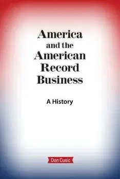America and the American Record Business: A History, Paperback/Don Cusic