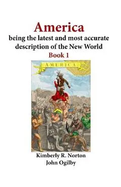America Being the Latest and Most Accurate Description of the New World: Book 1 - John Ogilby