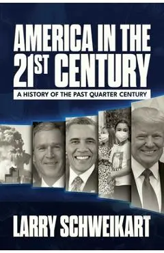America in the 21st Century: A History of the Past Quarter Century - Larry Schweikart