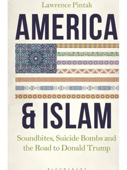 America & Islam. Soundbites, Suicide Bombs and the Road to Donald Trump, Paperback/Dr Lawrence Pintak
