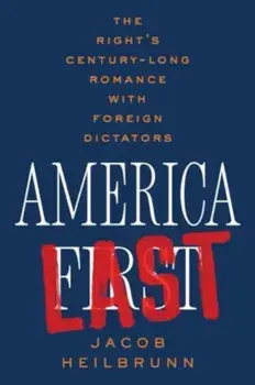 America Last. The Right's Century-Long Romance with Foreign Dictators, Paperback/Jacob Heilbrunn