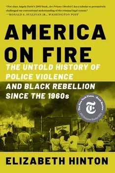 America on Fire: The Untold History of Police Violence and Black Rebellion Since the 1960s, Paperback/Elizabeth Hinton
