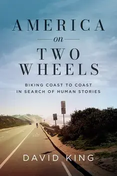 America on Two Wheels: Biking Coast to Coast in Search of Human Stories, Paperback/David King