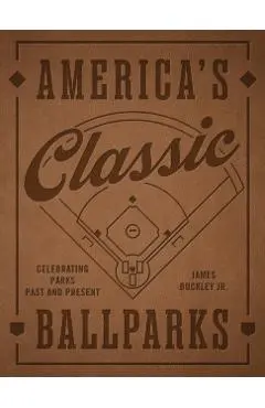 America's Classic Ballparks - Revised Edition - James Buckley Jr.