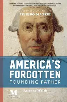 America's Forgotten Founding Father: A Novel Based on the Life of Filippo Mazzei, Paperback/Rosanne Welch