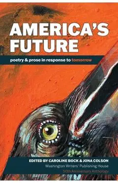 America's Future: poetry & prose in response to tomorrow - Caroline Bock