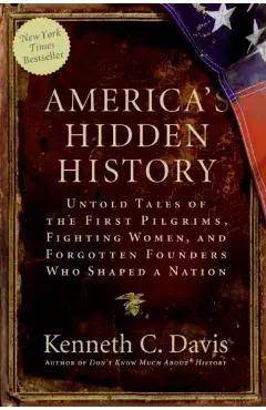 America's Hidden History: Untold Tales of the First Pilgrims, Fighting Women, and Forgotten Founders Who Shaped a Nation - Kenneth C. Davis
