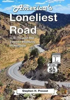 America's Loneliest Road: U.S. 50 and the Lincoln Highway in Nevada, Paperback/Stephen H. Provost