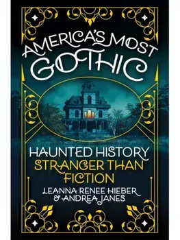 America’s Most Gothic. Haunted History Stranger than Fiction, Hardback/Andrea Janes