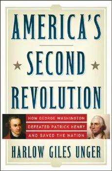 America's Second Revolution: How George Washington Defeated Patrick Henry and Saved the Nation, Hardcover/Harlow Giles Unger