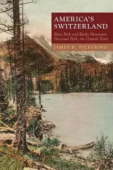America's Switzerland: Estes Park and Rocky Mountain National Park, the Growth Years, Paperback/James H. Pickering