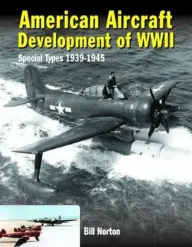 American Aircraft Development of WWII: Special Types 1939-1945, Hardcover/William Norton
