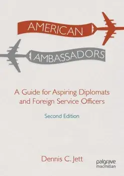 American Ambassadors: A Guide for Aspiring Diplomats and Foreign Service Officers, Paperback/Dennis C. Jett