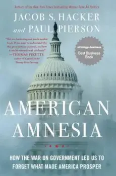 American Amnesia: How the War on Government Led Us to Forget What Made America Prosper, Paperback/Jacob S. Hacker