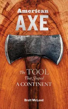 American Axe: The Tool That Shaped a Continent, Hardcover/Brett McLeod